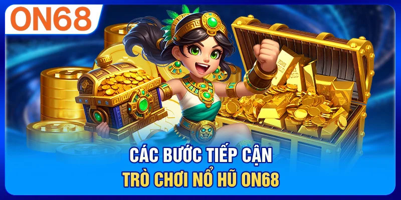 Các bước tiếp cận trò chơi nổ hũ ON68