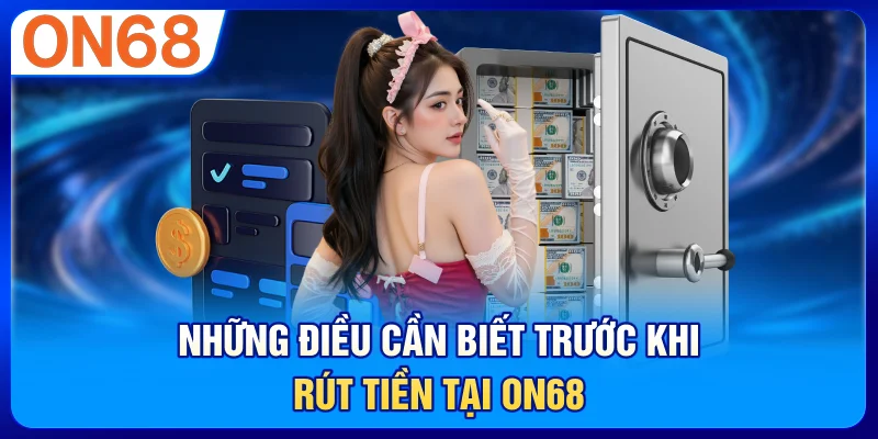 Những điều cần biết trước khi rút tiền tại ON68