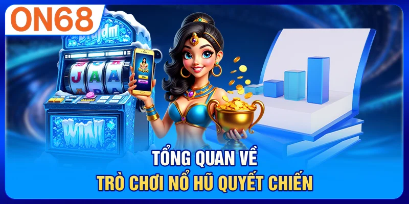 Tổng quan về trò chơi nổ hũ Quyết Chiến